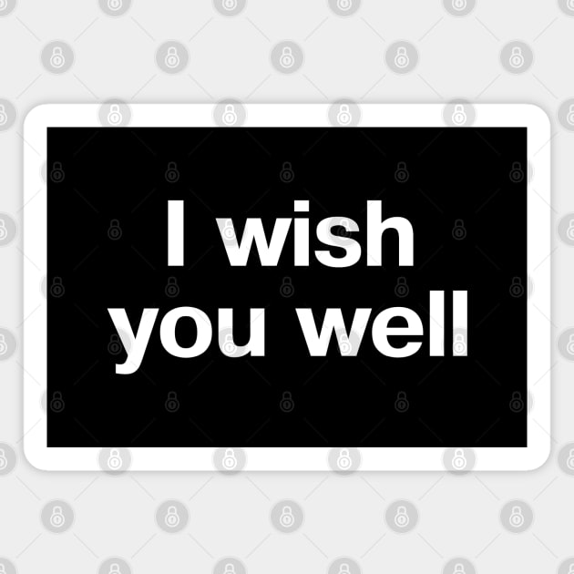 "I wish you well" in plain white letters - for the sincere or the savage Magnet by TheBestWords